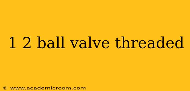 1 2 ball valve threaded