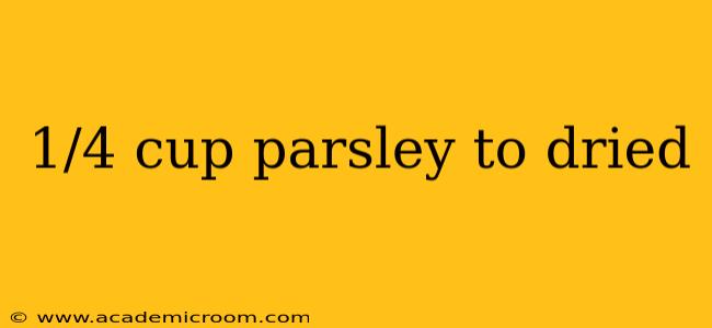 1/4 cup parsley to dried