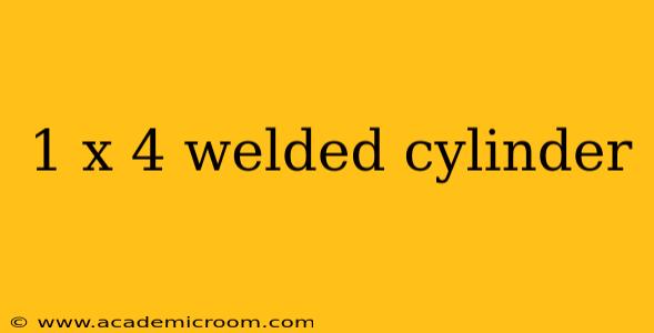 1 x 4 welded cylinder
