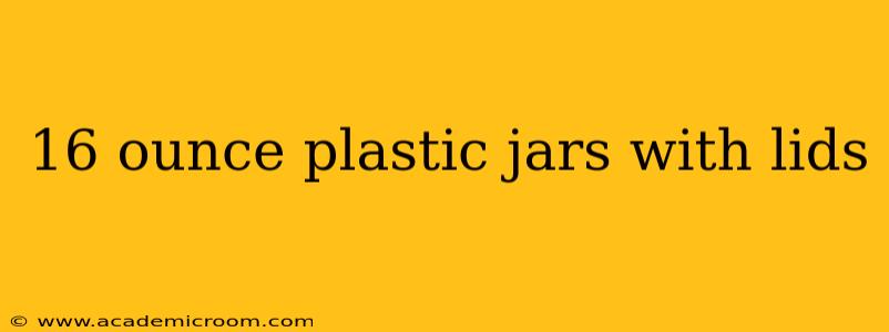 16 ounce plastic jars with lids