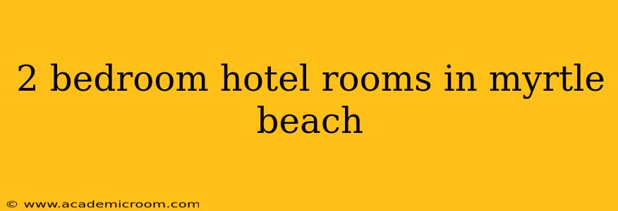 2 bedroom hotel rooms in myrtle beach