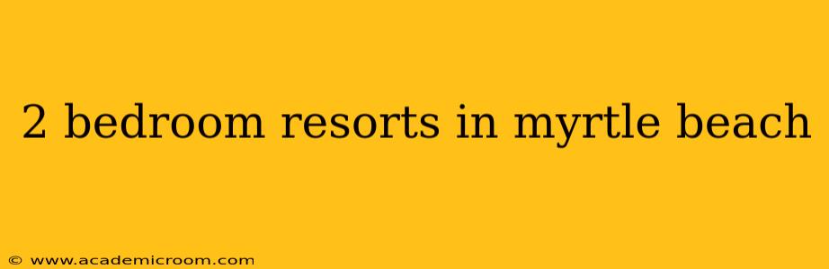 2 bedroom resorts in myrtle beach