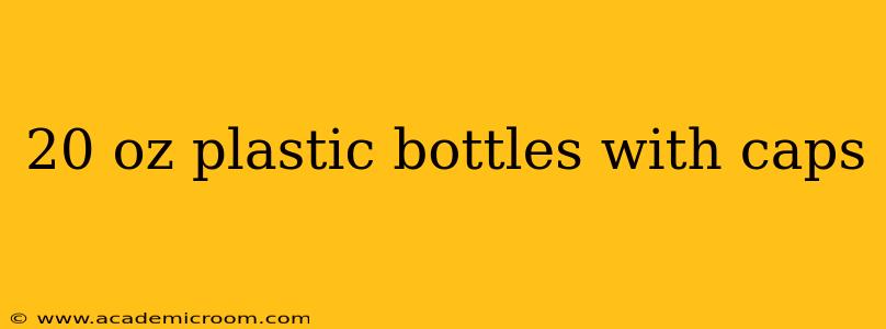 20 oz plastic bottles with caps