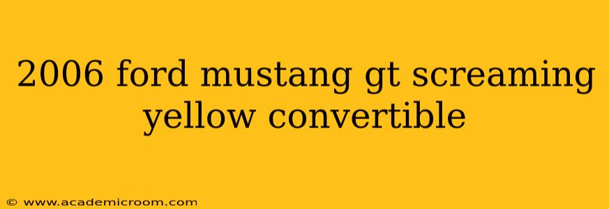 2006 ford mustang gt screaming yellow convertible