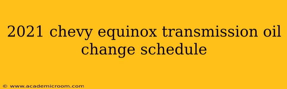 2021 chevy equinox transmission oil change schedule