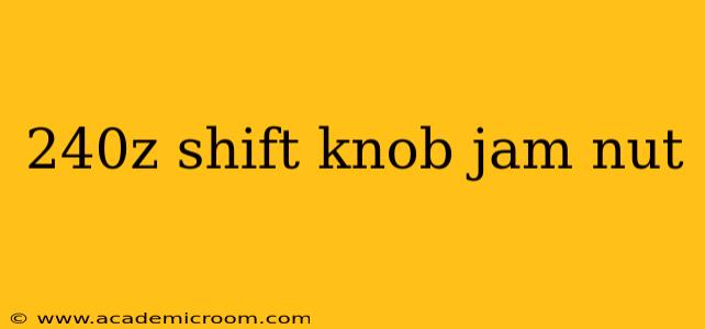 240z shift knob jam nut