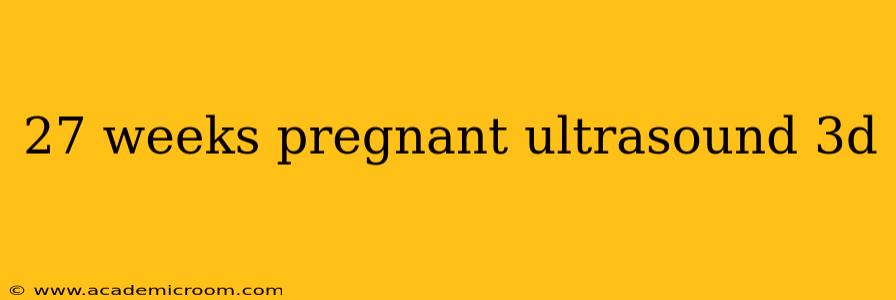27 weeks pregnant ultrasound 3d