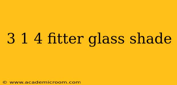 3 1 4 fitter glass shade