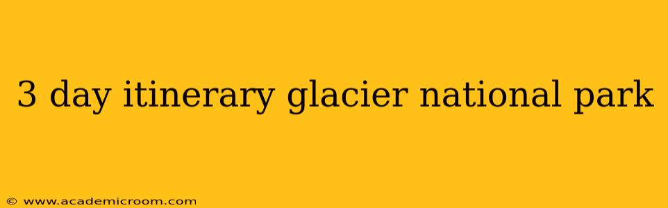 3 day itinerary glacier national park