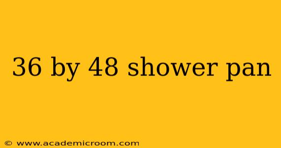 36 by 48 shower pan