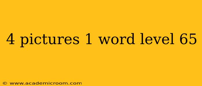 4 pictures 1 word level 65