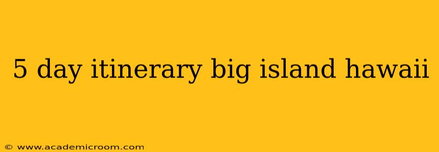 5 day itinerary big island hawaii