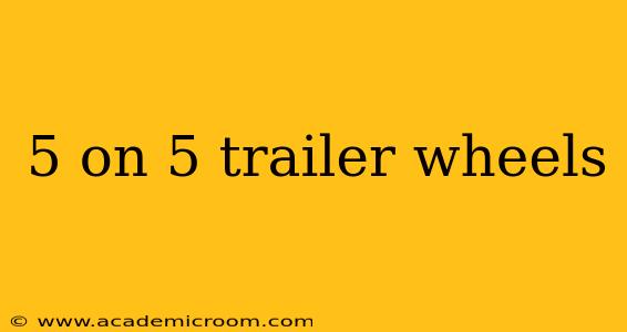 5 on 5 trailer wheels