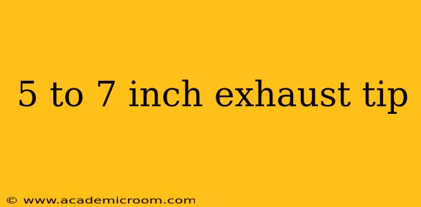 5 to 7 inch exhaust tip