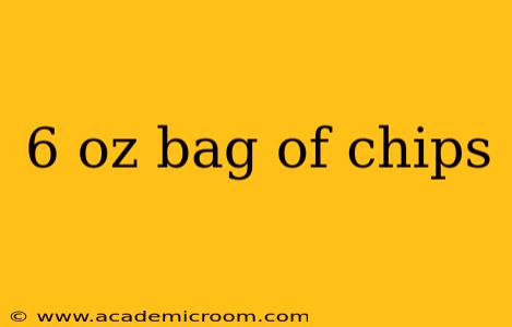 6 oz bag of chips