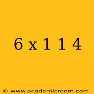6 x 1 1 4