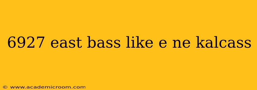 6927 east bass like e ne kalcass 6927 east bass like e ne kalcass
