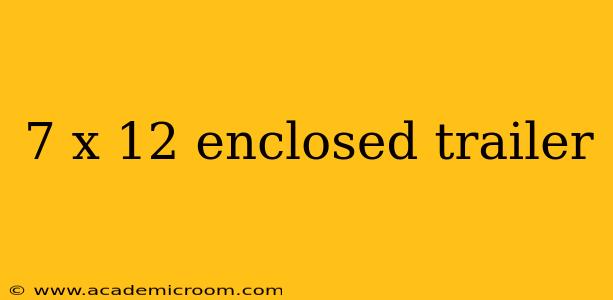 7 x 12 enclosed trailer