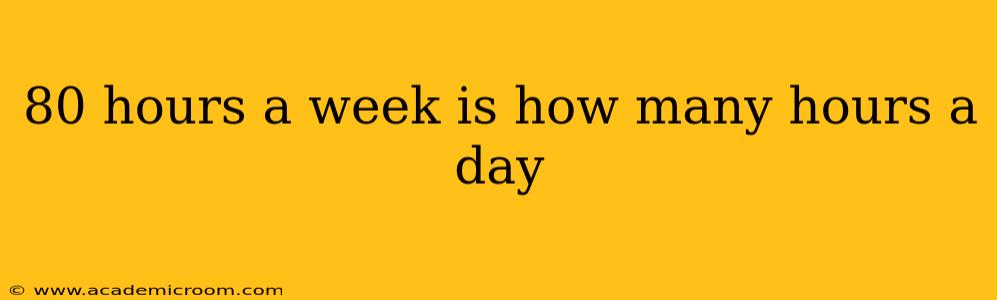 80 hours a week is how many hours a day