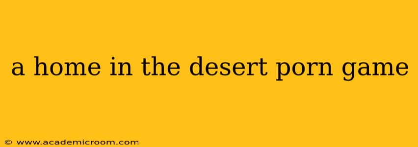 a home in the desert porn game