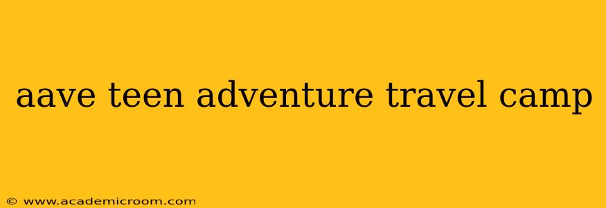 aave teen adventure travel camp
