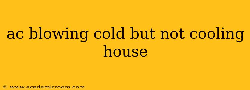 ac blowing cold but not cooling house
