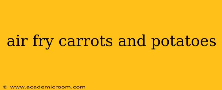 air fry carrots and potatoes