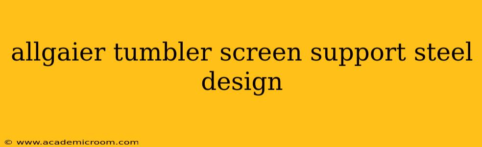 allgaier tumbler screen support steel design