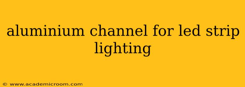 aluminium channel for led strip lighting