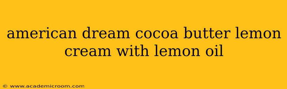 american dream cocoa butter lemon cream with lemon oil