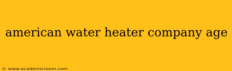 american water heater company age