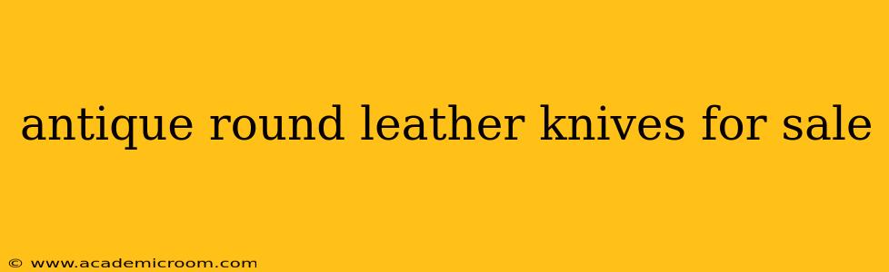 antique round leather knives for sale