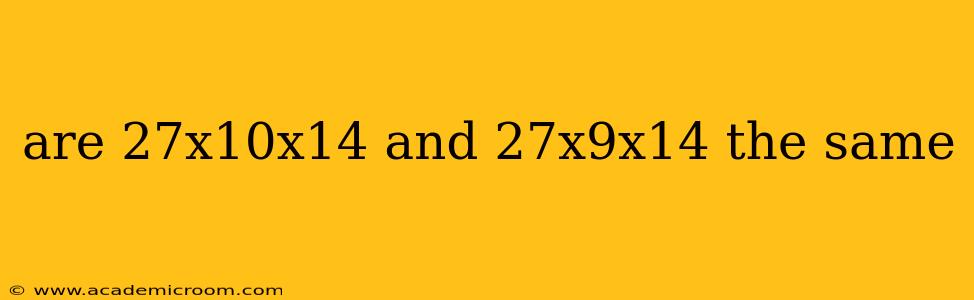 are 27x10x14 and 27x9x14 the same