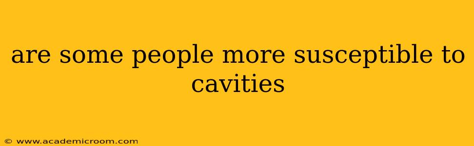 are some people more susceptible to cavities
