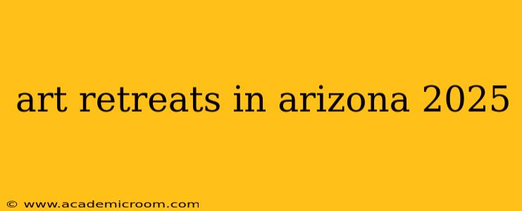 art retreats in arizona 2025