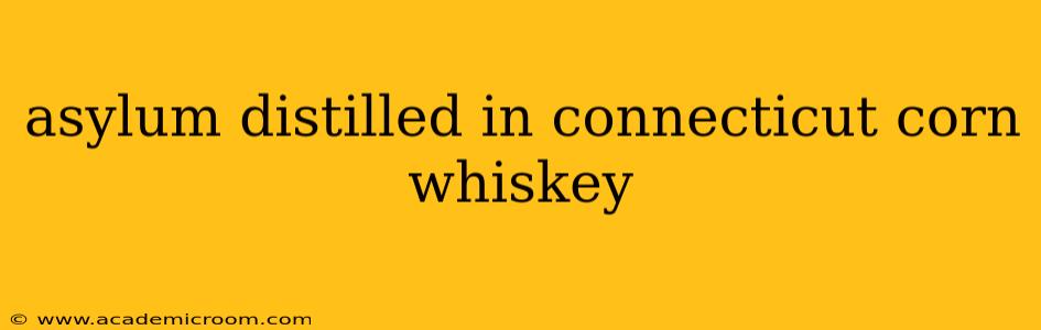 asylum distilled in connecticut corn whiskey