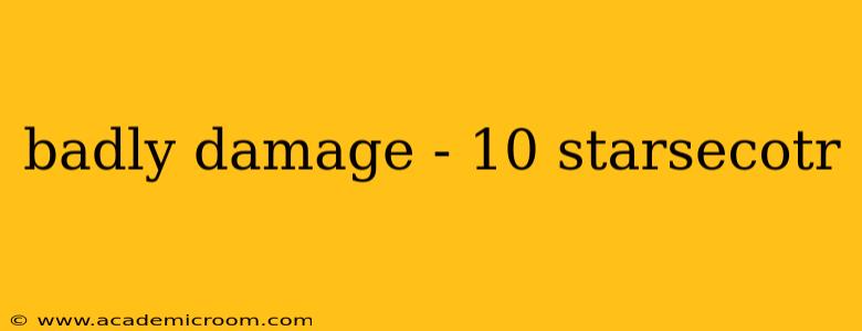 badly damage - 10 starsecotr