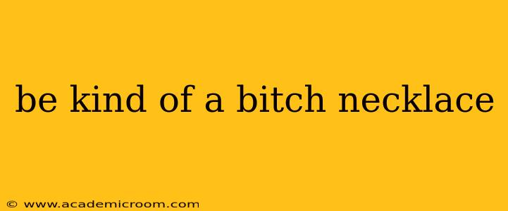 be kind of a bitch necklace be kind of a bitch necklace