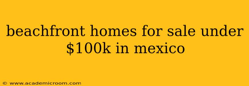 beachfront homes for sale under $100k in mexico