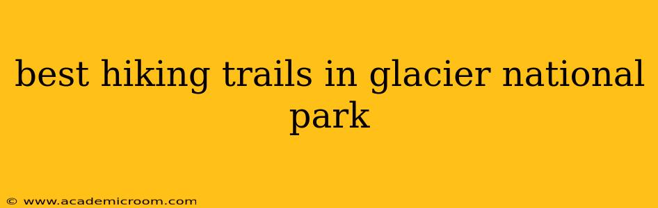 best hiking trails in glacier national park