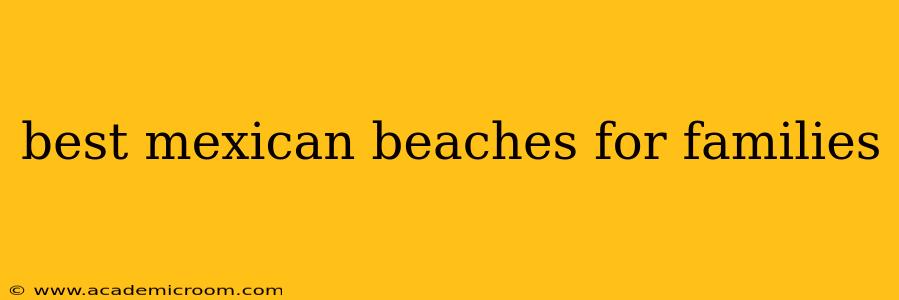best mexican beaches for families