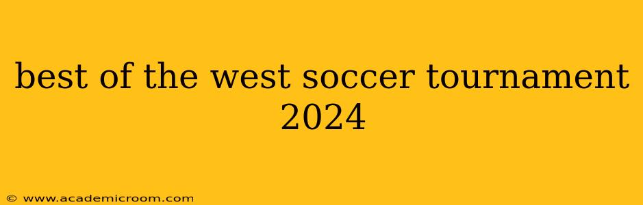 best of the west soccer tournament 2024