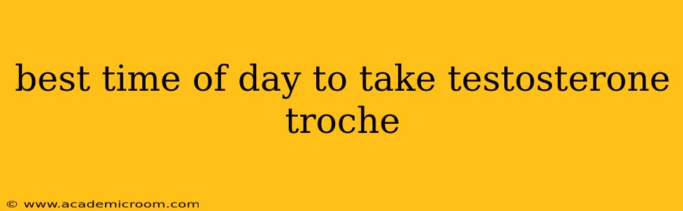 best time of day to take testosterone troche