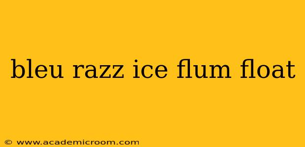 bleu razz ice flum float