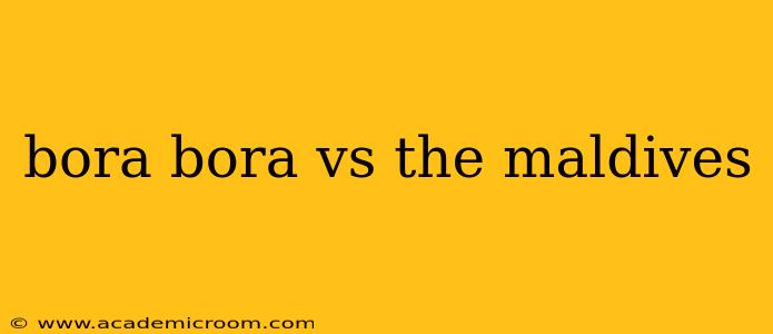 bora bora vs the maldives