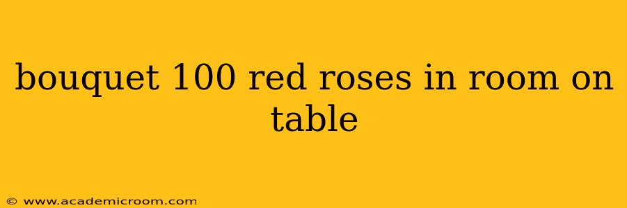 bouquet 100 red roses in room on table