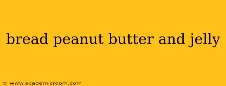 bread peanut butter and jelly