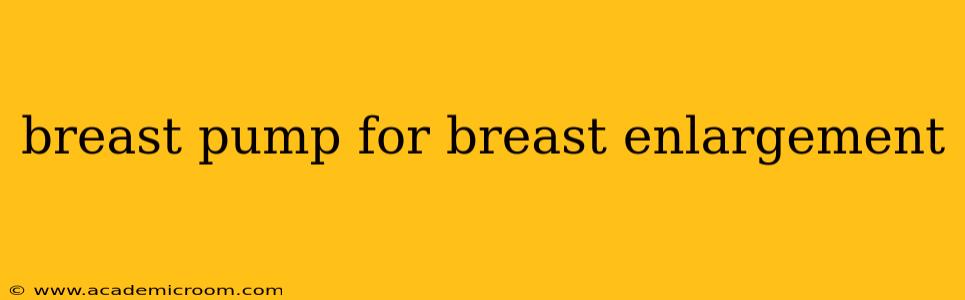 breast pump for breast enlargement