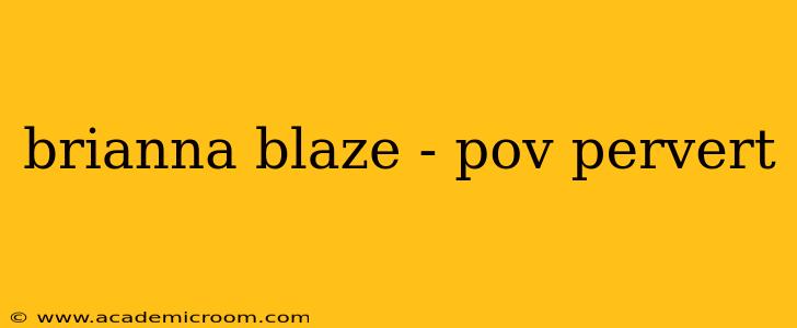 brianna blaze - pov pervert brianna blaze - pov pervert
