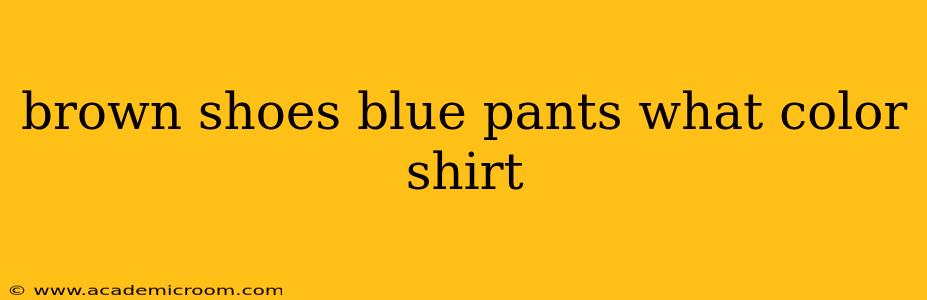 brown shoes blue pants what color shirt